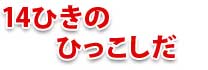 14ひきのひっこしだ